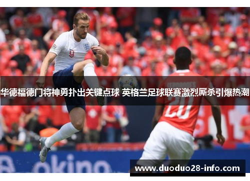 华德福德门将神勇扑出关键点球 英格兰足球联赛激烈厮杀引爆热潮